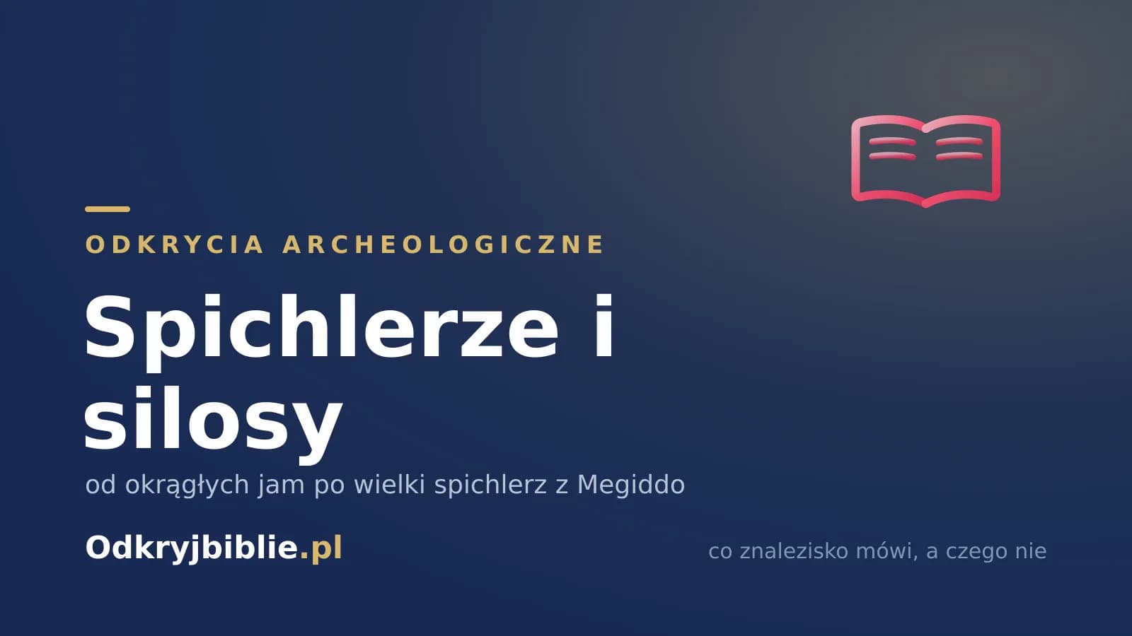 Spichlerze i silosy — od okrągłych jam po wielki spichlerz z Megiddo