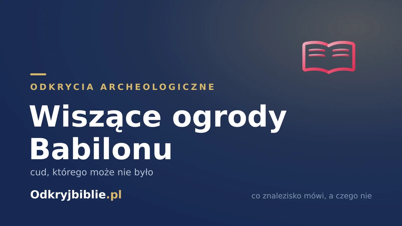 Wiszące ogrody Babilonu — cud, którego może nie było